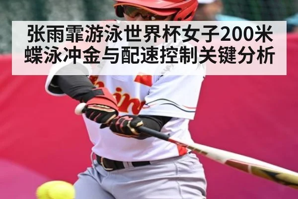 张雨霏游泳世界杯女子200米蝶泳冲金与配速控制关键分析